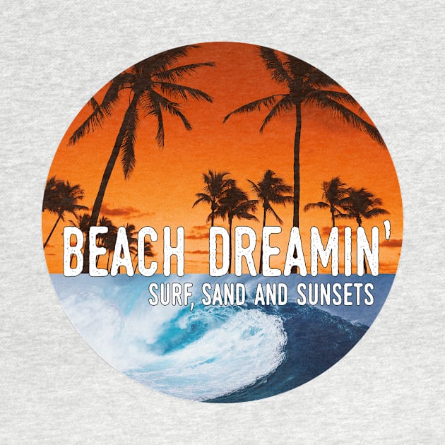 Beach Dreaming - Surf, Sand, and Sunsets by HighBrowDesigns